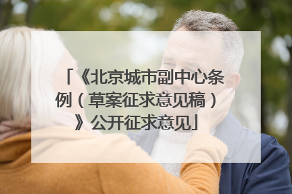 《北京城市副中心条例（草案征求意见稿）》公开征求意见