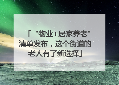 “物业+居家养老”清单发布，这个街道的老人有了新选择