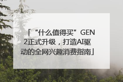 “什么值得买”GEN2正式升级，打造AI驱动的全网兴趣消费指南