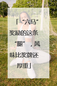 “六马”奖励的这条“腿”，风味比奖牌还厚重