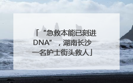 “急救本能已刻进DNA”，湖南长沙一名护士街头救人