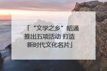 “文学之乡”昭通推出五项活动 打造新时代文化名片