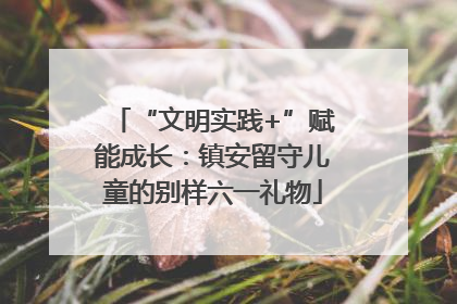 “文明实践+”赋能成长：镇安留守儿童的别样六一礼物