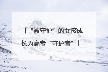 “被守护”的女孩成长为高考“守护者”