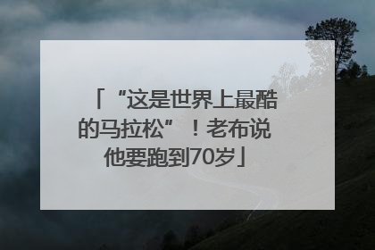 “这是世界上最酷的马拉松”！老布说他要跑到70岁