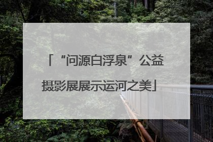 “问源白浮泉”公益摄影展展示运河之美