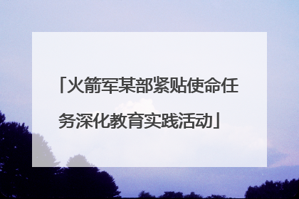 火箭军某部紧贴使命任务深化教育实践活动