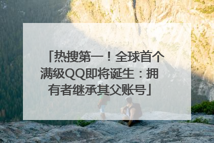 热搜第一！全球首个满级QQ即将诞生：拥有者继承其父账号