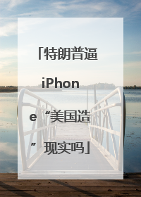 特朗普逼iPhone“美国造”现实吗