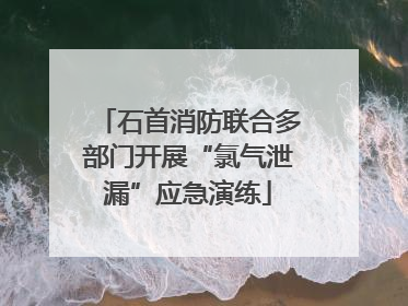 石首消防联合多部门开展“氯气泄漏”应急演练