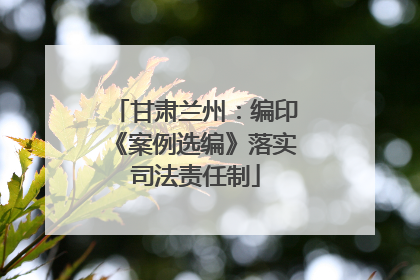 甘肃兰州：编印《案例选编》落实司法责任制