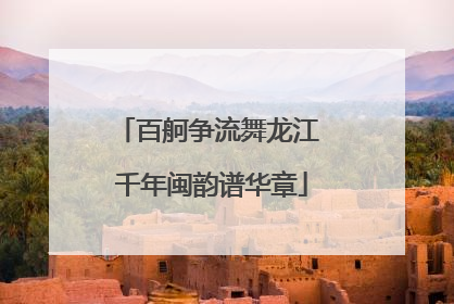 百舸争流舞龙江 千年闽韵谱华章