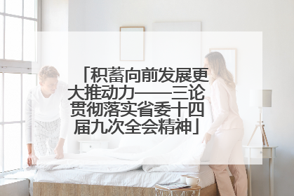 积蓄向前发展更大推动力——三论贯彻落实省委十四届九次全会精神