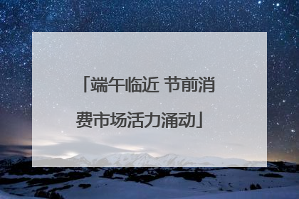 端午临近 节前消费市场活力涌动