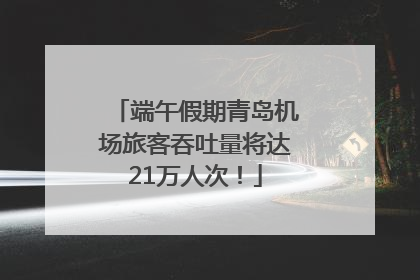 端午假期青岛机场旅客吞吐量将达21万人次！