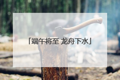 端午将至 龙舟下水