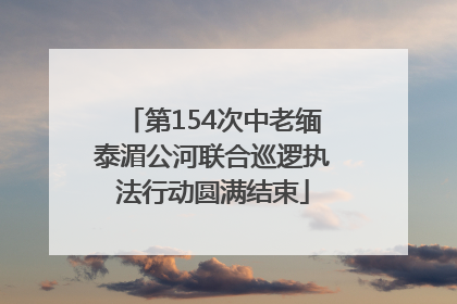 第154次中老缅泰湄公河联合巡逻执法行动圆满结束