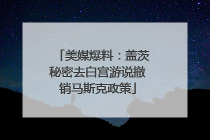 美媒爆料：盖茨秘密去白宫游说撤销马斯克政策