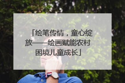 绘笔传情，童心绽放——绘画赋能农村困境儿童成长