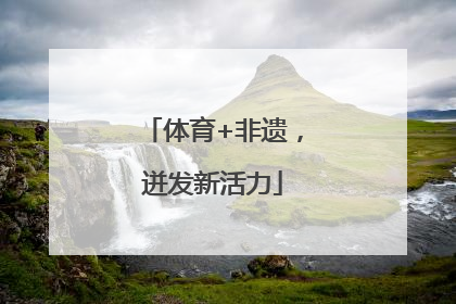 体育+非遗，迸发新活力