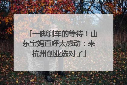 一脚刹车的等待！山东宝妈直呼太感动：来杭州创业选对了