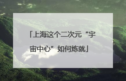 上海这个二次元“宇宙中心”如何炼就