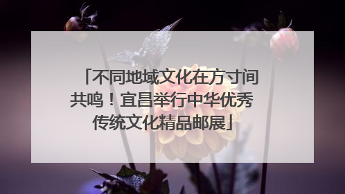 不同地域文化在方寸间共鸣！宜昌举行中华优秀传统文化精品邮展