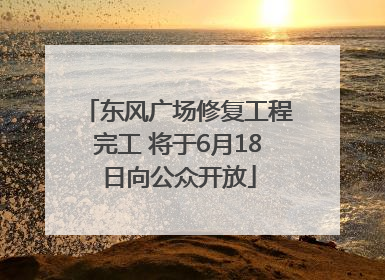 东风广场修复工程完工 将于6月18日向公众开放