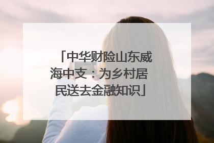 中华财险山东威海中支：为乡村居民送去金融知识
