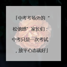 中考考场外的“松弛感”家长们：中考只是一次考试，放平心态就好