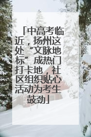 中高考临近，扬州这处“文脉地标”成热门打卡地，社区组织贴心活动为考生鼓劲