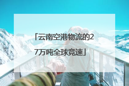 云南空港物流的27万吨全球竞速