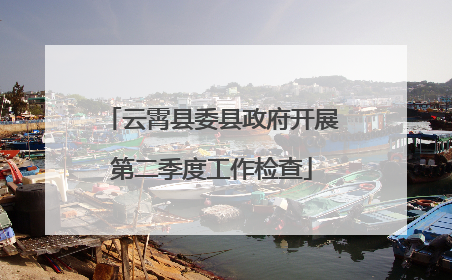 云霄县委县政府开展第二季度工作检查
