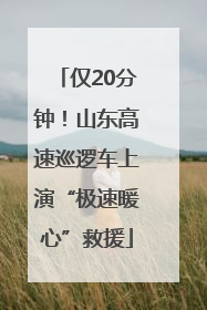 仅20分钟！山东高速巡逻车上演“极速暖心”救援