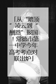 从“踏顶”凌云到“酬恩”报国！常德市第一中学今年高考考点对联出炉