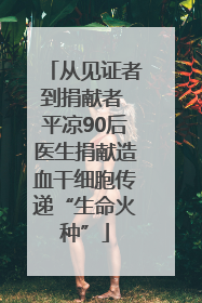 从见证者到捐献者 平凉90后医生捐献造血干细胞传递“生命火种”