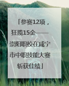 参赛12项，狂揽15金——崇阳职校在咸宁市中职技能大赛斩获佳绩
