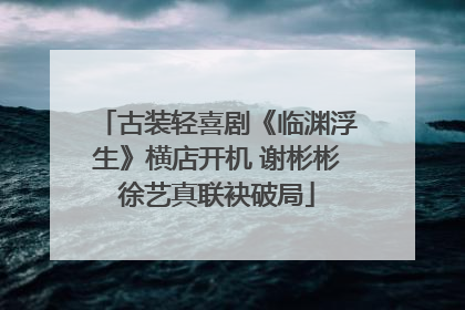 古装轻喜剧《临渊浮生》横店开机 谢彬彬徐艺真联袂破局