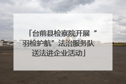 台前县检察院开展“羽检护航”法治服务队送法进企业活动