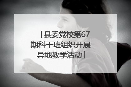 县委党校第67期科干班组织开展异地教学活动