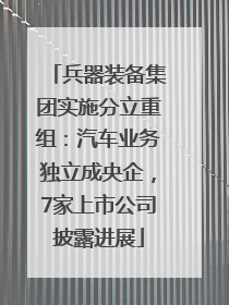 兵器装备集团实施分立重组：汽车业务独立成央企，7家上市公司披露进展