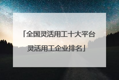 全国灵活用工十大平台 灵活用工企业排名