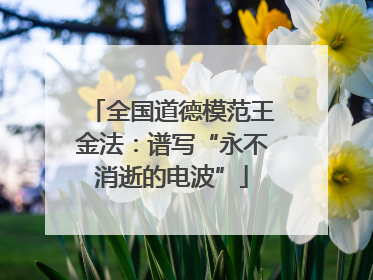 全国道德模范王金法：谱写“永不消逝的电波”