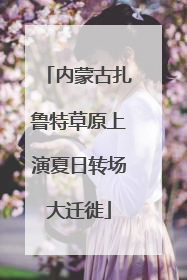内蒙古扎鲁特草原上演夏日转场大迁徙
