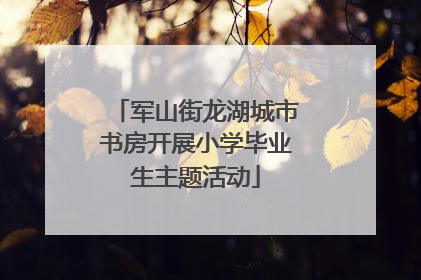 军山街龙湖城市书房开展小学毕业生主题活动