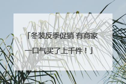 冬装反季促销 有商家一口气买了上千件！