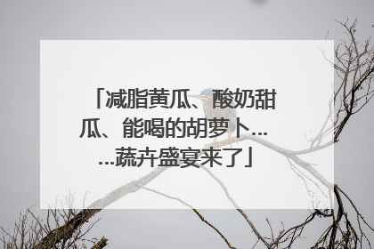 减脂黄瓜、酸奶甜瓜、能喝的胡萝卜……蔬卉盛宴来了