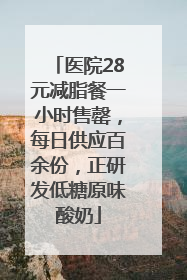 医院28元减脂餐一小时售罄，每日供应百余份，正研发低糖原味酸奶