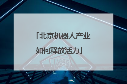北京机器人产业如何释放活力