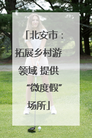 北安市：拓展乡村游领域 提供“微度假”场所